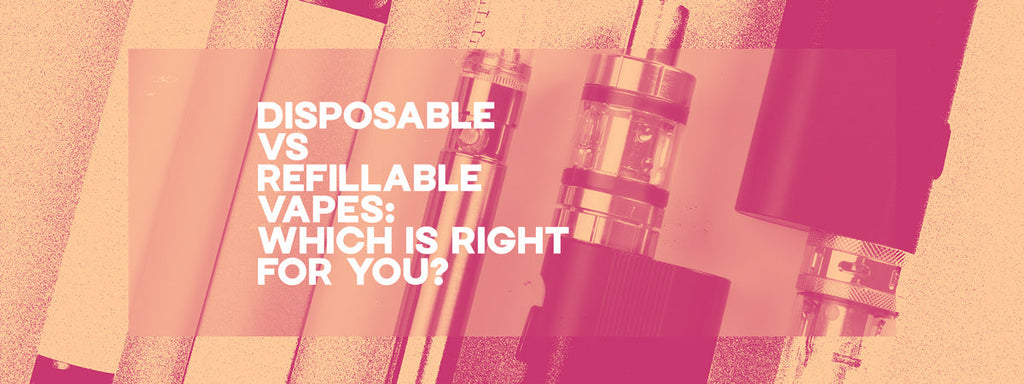 Disposable vs Refillable Vapes: Which is Right for You?