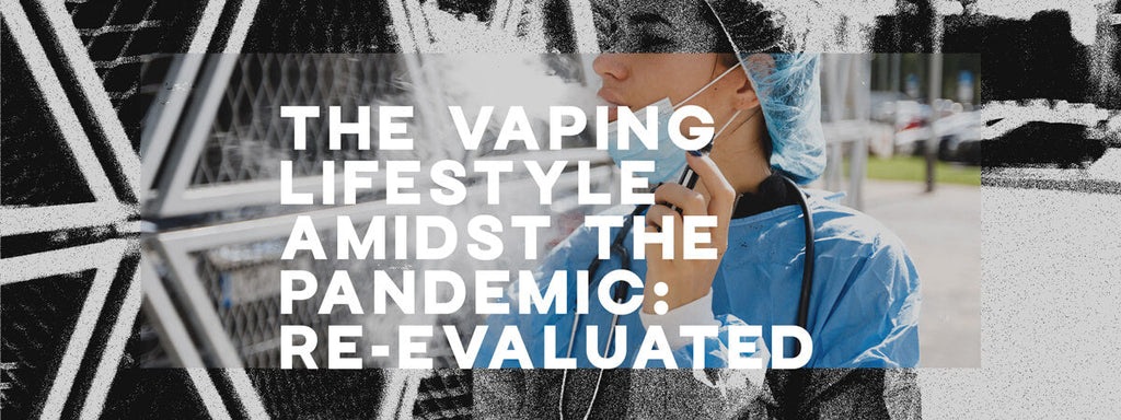 The Vaping Lifestyle Amidst the Pandemic: Re-evaluated