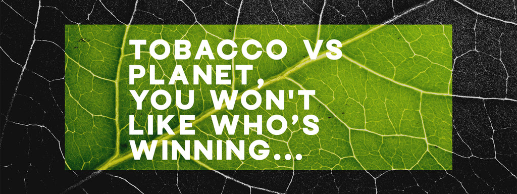 Tobacco vs Planet, you won't like who’s winning…
