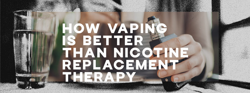 how vaping is better than nicotine replacement therapy