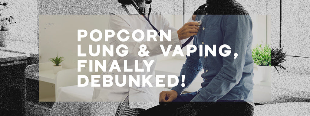 Popcorn Lung & Vaping - Finally Debunked! Popcorn Lung & Vaping - Finally Debunked!