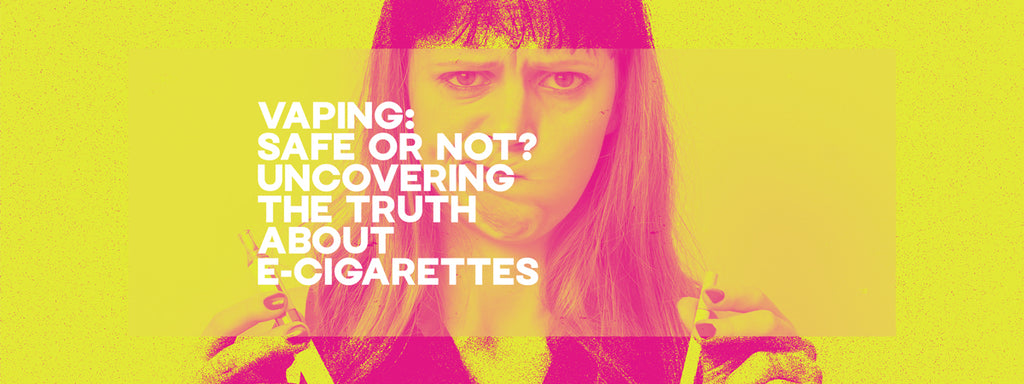 Vaping: Safe or Not? Uncovering the Truth About E-Cigarettes